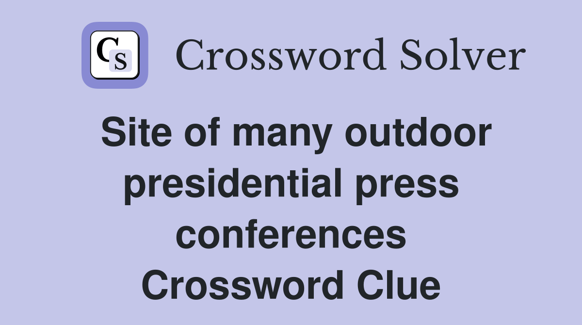 Site of many outdoor presidential press conferences Crossword Clue